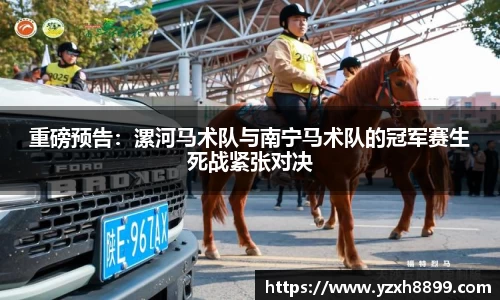 重磅预告：漯河马术队与南宁马术队的冠军赛生死战紧张对决